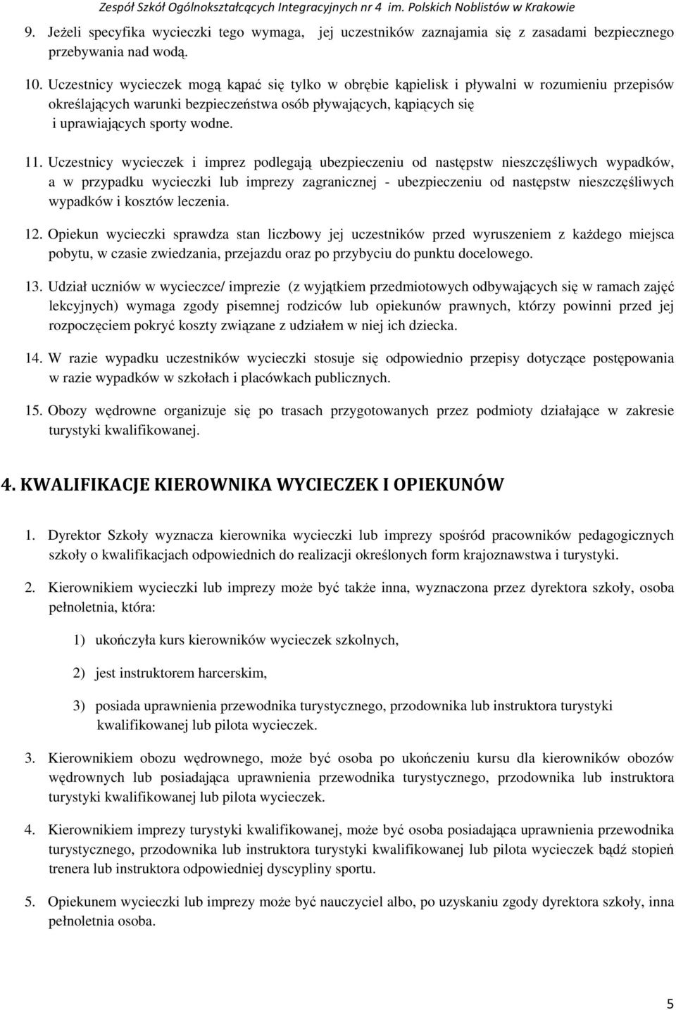 Uczestnicy wycieczek i imprez podlegają ubezpieczeniu od następstw nieszczęśliwych wypadków, a w przypadku wycieczki lub imprezy zagranicznej - ubezpieczeniu od następstw nieszczęśliwych wypadków i