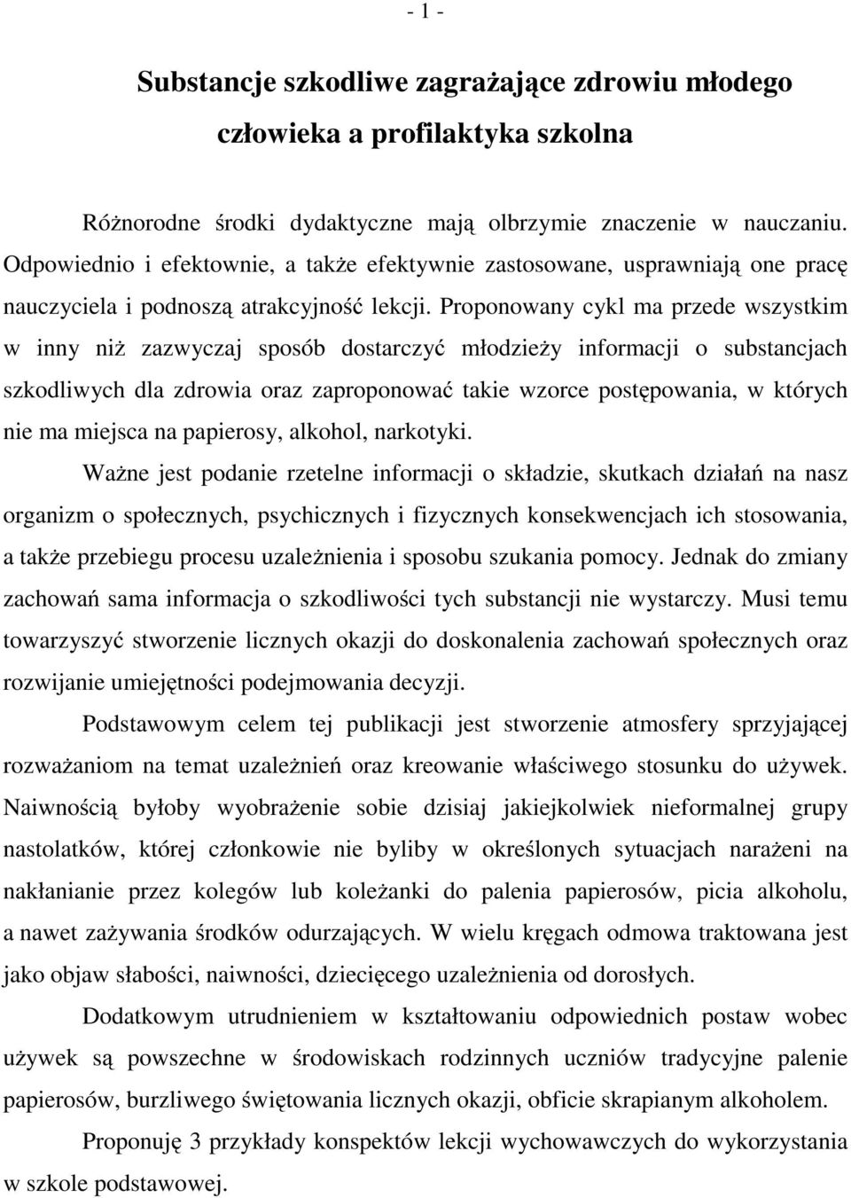 Proponowany cykl ma przede wszystkim w inny niż zazwyczaj sposób dostarczyć młodzieży informacji o substancjach szkodliwych dla zdrowia oraz zaproponować takie wzorce postępowania, w których nie ma