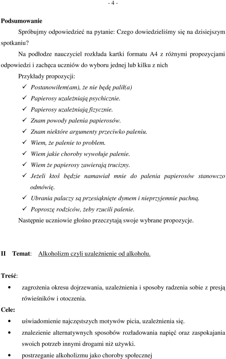 kilku z nich Przykłady propozycji: Postanowiłem(am), że niebędę palił(a) Papierosy uzależniają psychicznie. Papierosy uzależniają fizycznie. Znam powody palenia papierosów.