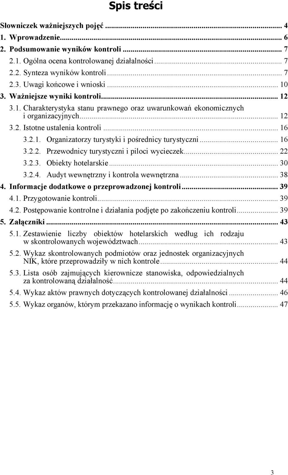 .. 16 3.2.2. Przewodnicy turystyczni i piloci wycieczek... 22 3.2.3. Obiekty hotelarskie... 30 3.2.4. Audyt wewnętrzny i kontrola wewnętrzna... 38 4. Informacje dodatkowe o przeprowadzonej kontroli.