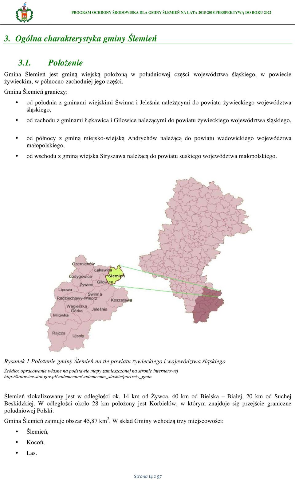 wjewództwa śląskieg, d półncy z gminą miejsk-wiejską Andrychów należącą d pwiatu wadwickieg wjewództwa małplskieg, d wschdu z gminą wiejska Stryszawa należącą d pwiatu suskieg wjewództwa małplskieg.