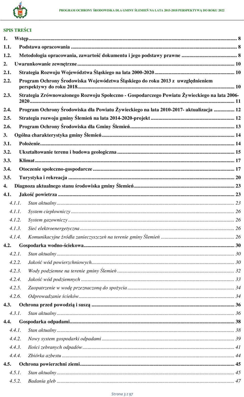 .. 11 2.4. Prgram Ochrny Śrdwiska dla Pwiatu Żywieckieg na lata 2010-2017- aktualizacja... 12 2.5. Strategia rzwju gminy Ślemień na lata 2014-2020-prjekt... 12 2.6.