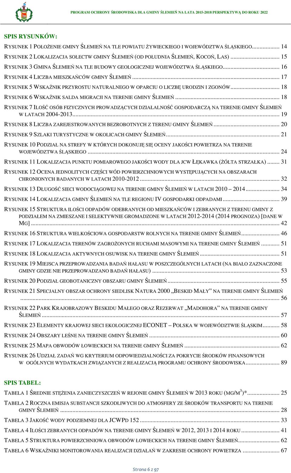 .. 17 RYSUNEK 5 WSKAŹNIK PRZYROSTU NATURALNEGO W OPARCIU O LICZBĘ URODZIN I ZGONÓW... 18 RYSUNEK 6 WSKAŹNIK SALDA MIGRACJI NA TERENIE GMINY ŚLEMIEŃ.