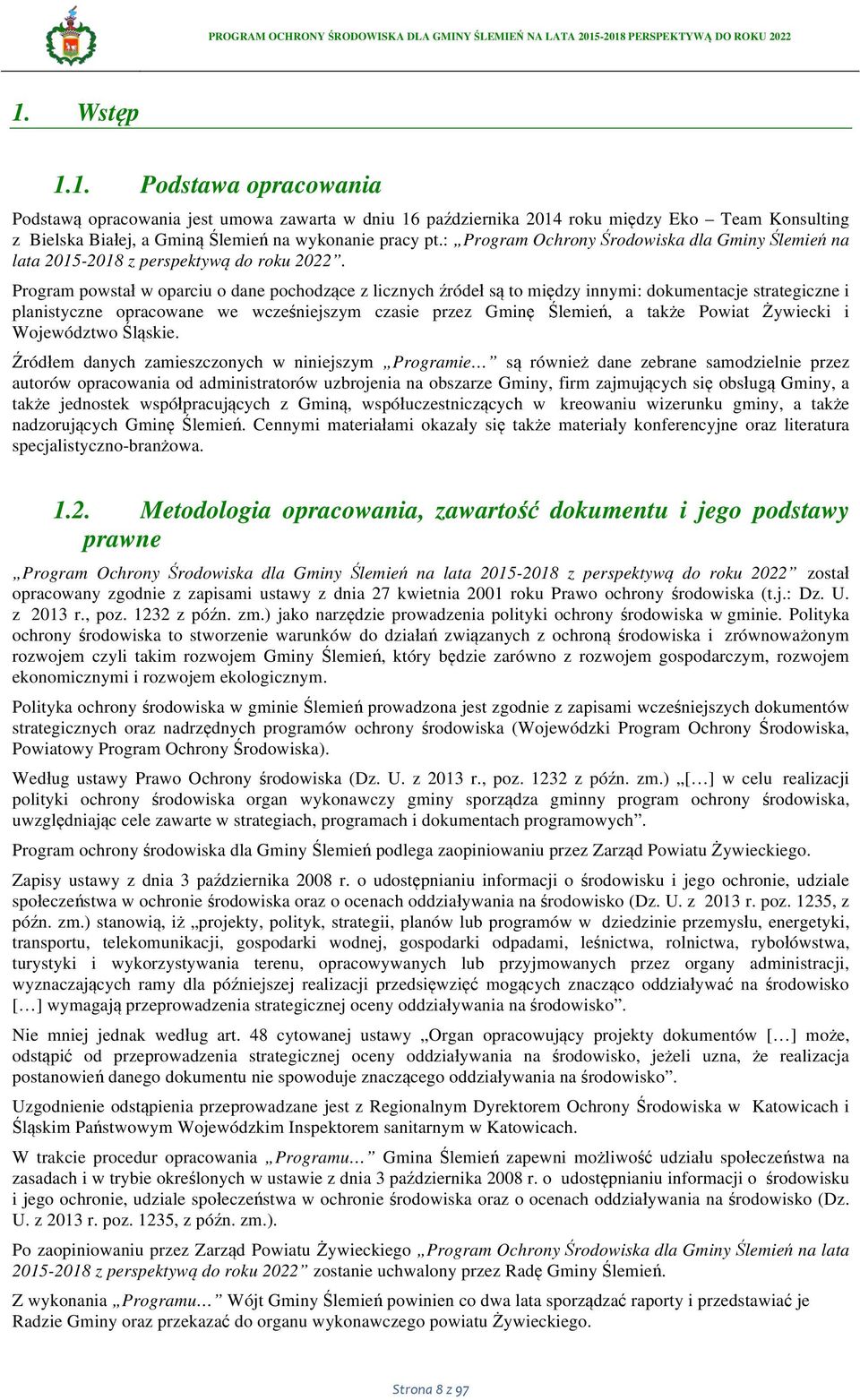 Prgram pwstał w parciu dane pchdzące z licznych źródeł są t między innymi: dkumentacje strategiczne i planistyczne pracwane we wcześniejszym czasie przez Gminę Ślemień, a także Pwiat Żywiecki i