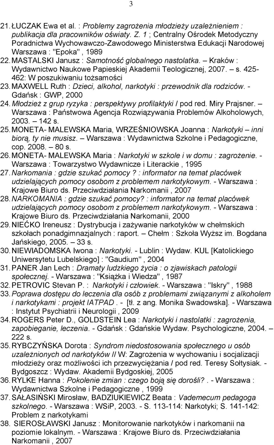 Kraków : Wydawnictwo Naukowe Papieskiej Akademii Teologicznej, 2007. s. 425-462: W poszukiwaniu tożsamości 23. MAXWELL Ruth : Dzieci, alkohol, narkotyki : przewodnik dla rodziców.