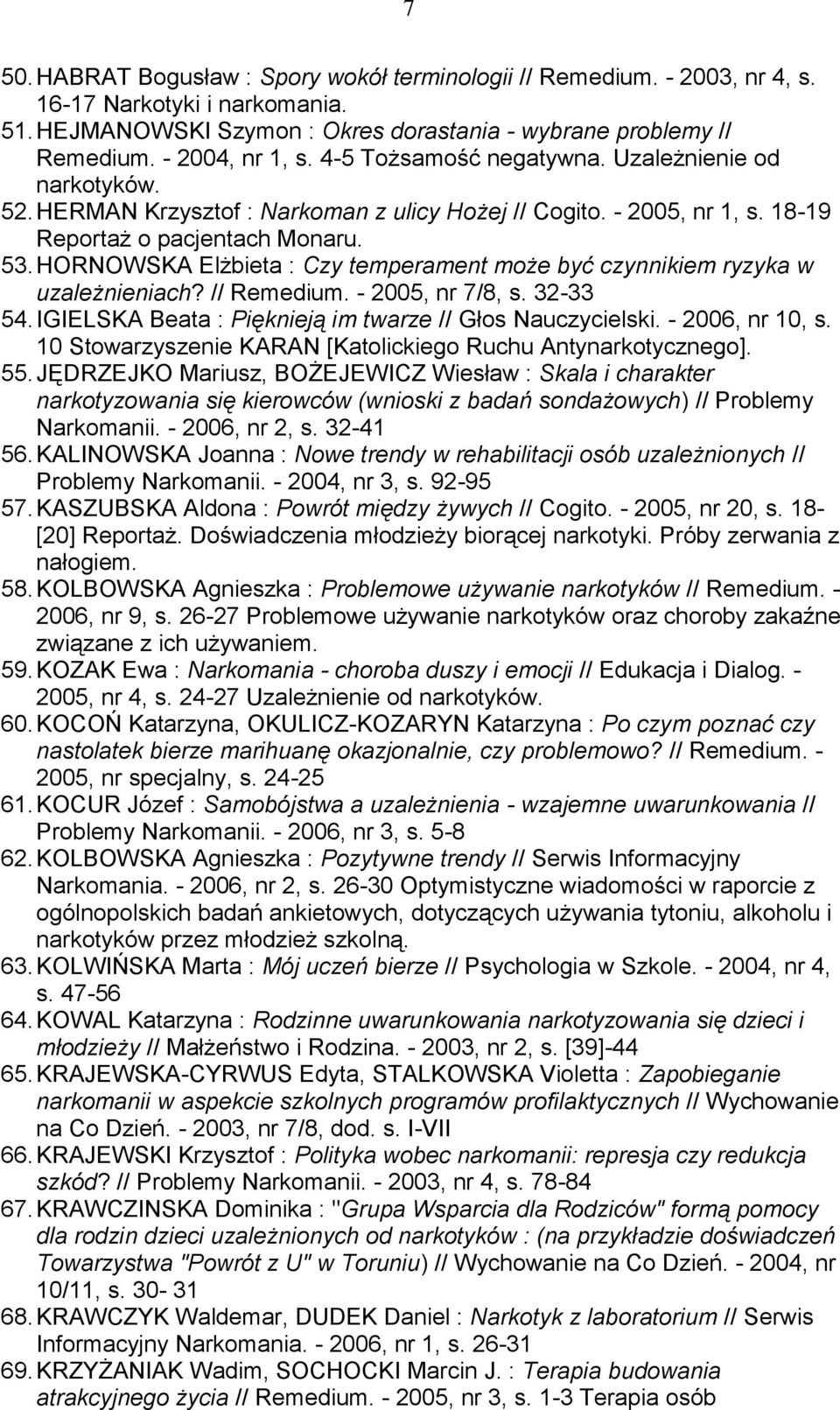 HORNOWSKA Elżbieta : Czy temperament może być czynnikiem ryzyka w uzależnieniach? // Remedium. - 2005, nr 7/8, s. 32-33 54. IGIELSKA Beata : Pięknieją im twarze // Głos Nauczycielski.