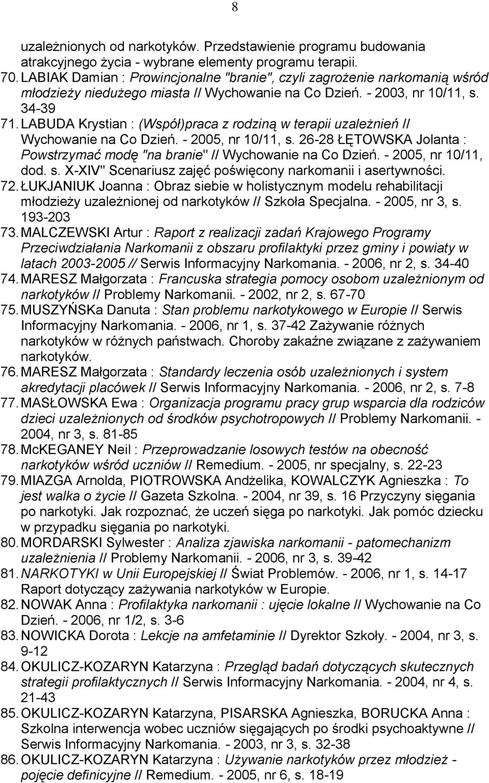 LABUDA Krystian : (Współ)praca z rodziną w terapii uzależnień // Wychowanie na Co Dzień. - 2005, nr 10/11, s. 26-28 ŁĘTOWSKA Jolanta : Powstrzymać modę "na branie" // Wychowanie na Co Dzień.