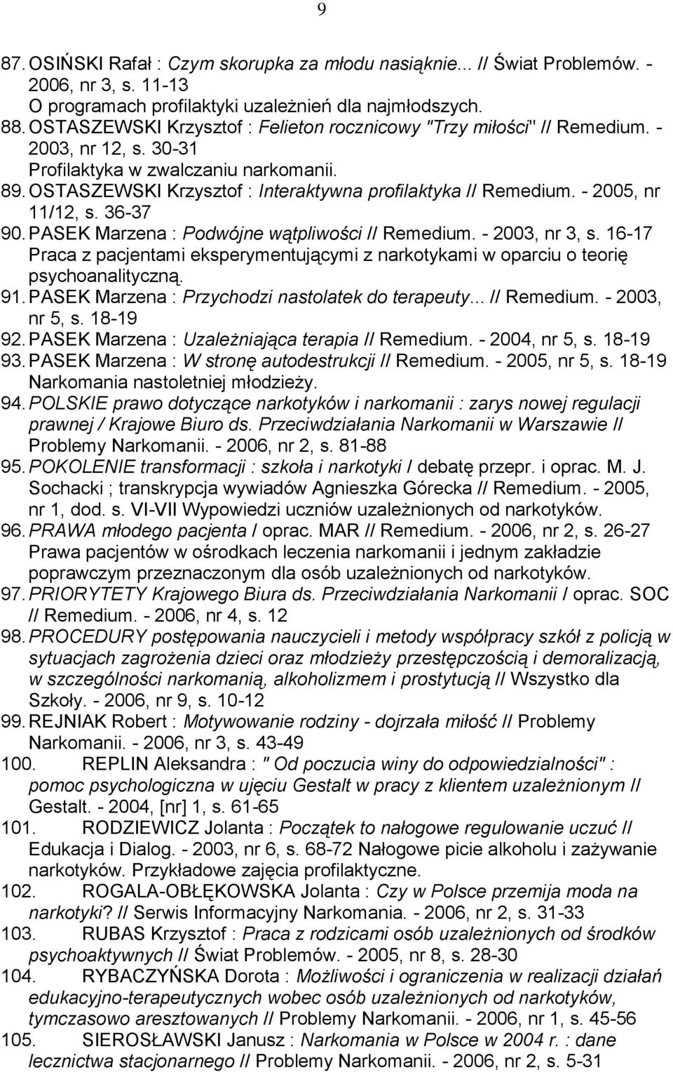 - 2005, nr 11/12, s. 36-37 90. PASEK Marzena : Podwójne wątpliwości // Remedium. - 2003, nr 3, s. 16-17 Praca z pacjentami eksperymentującymi z narkotykami w oparciu o teorię psychoanalityczną. 91.