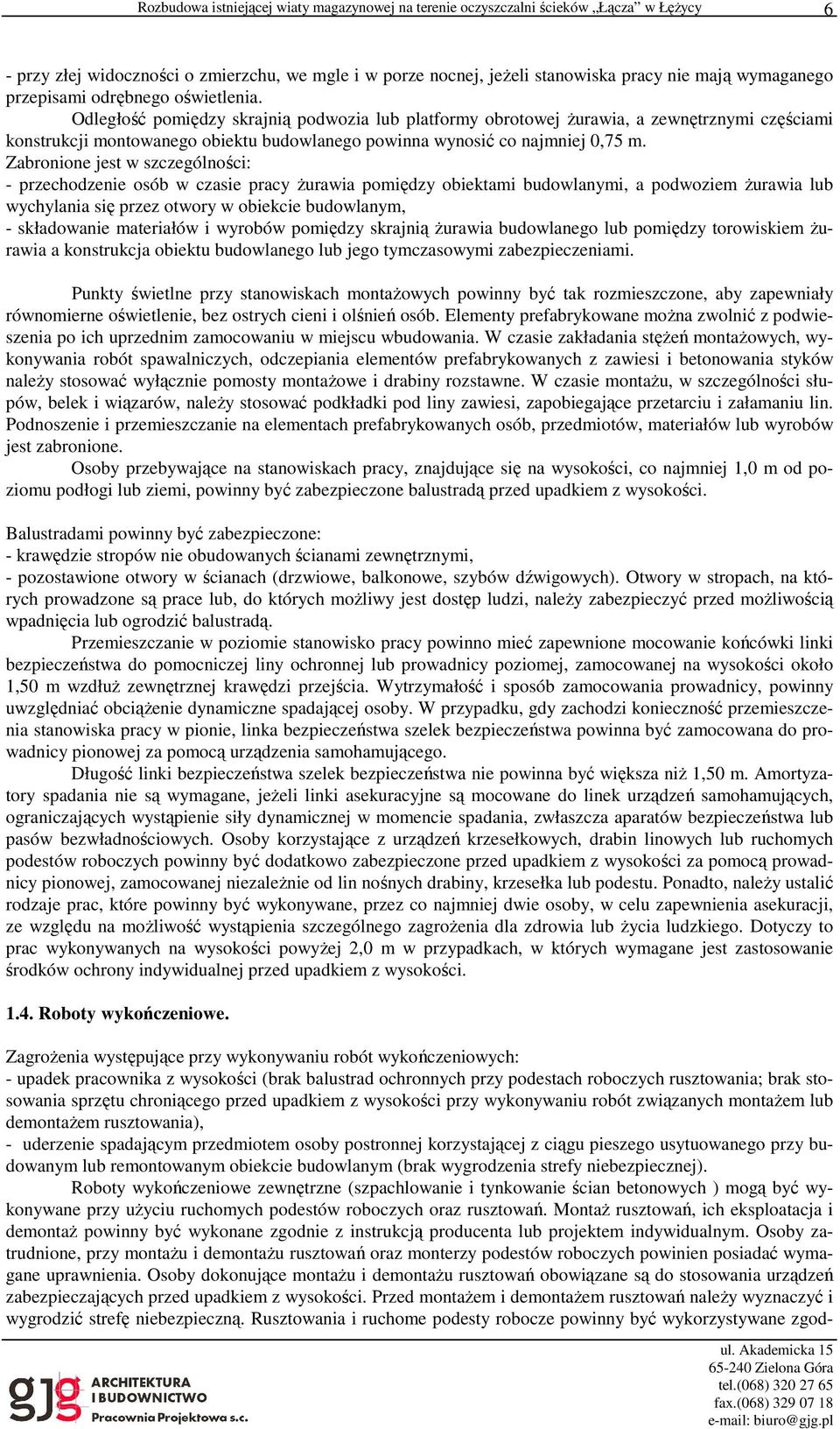 Zabronione jest w szczególności: - przechodzenie osób w czasie pracy żurawia pomiędzy obiektami budowlanymi, a podwoziem żurawia lub wychylania się przez otwory w obiekcie budowlanym, - składowanie