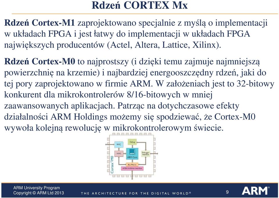 Rdzeń Cortex-M0 to najprostszy (i dzięki temu zajmuje najmniejszą powierzchnię na krzemie) i najbardziej energooszczędny rdzeń, jaki do tej pory zaprojektowano