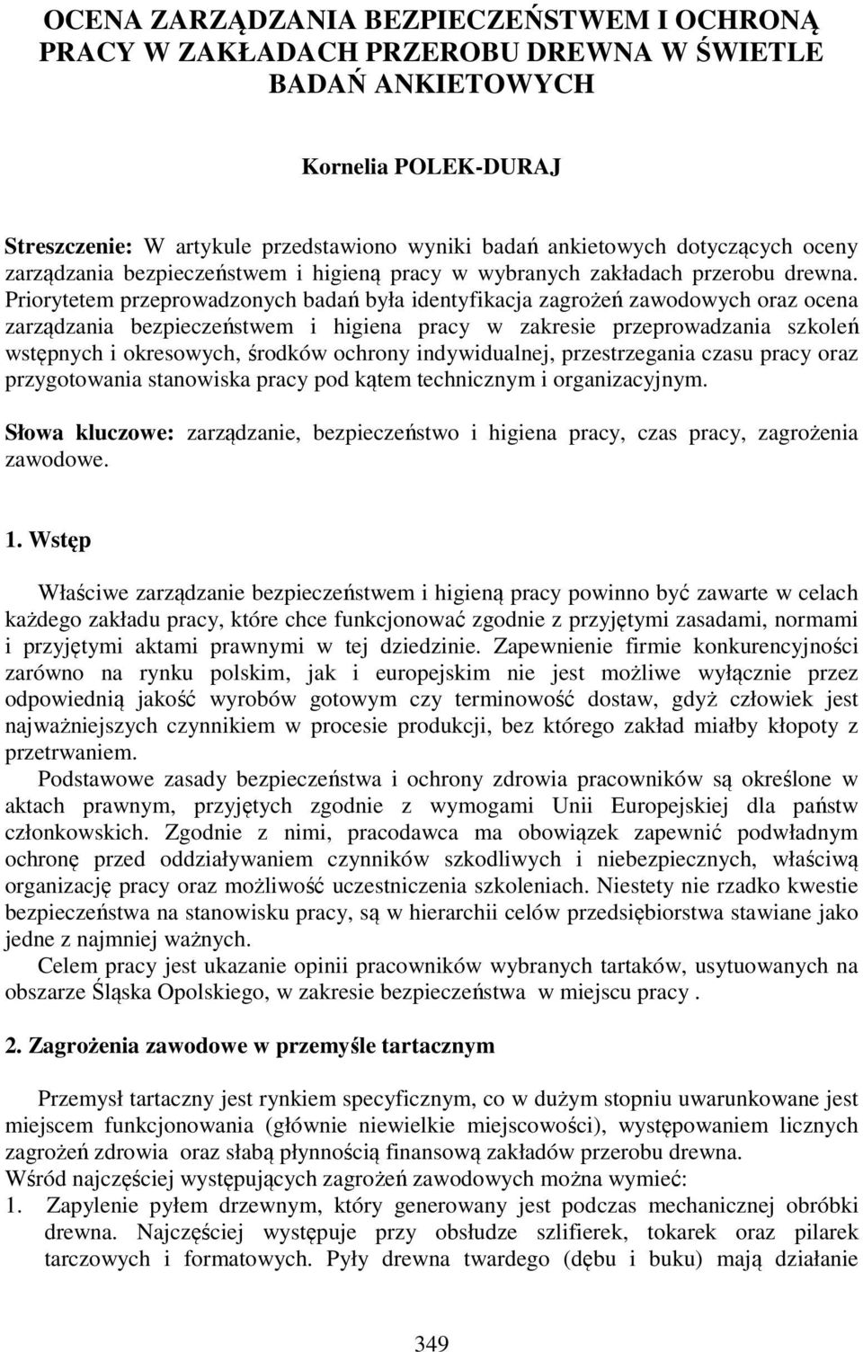 Priorytetem przeprowadzonych badań była identyfikacja zagrożeń zawodowych oraz ocena zarządzania bezpieczeństwem i higiena pracy w zakresie przeprowadzania szkoleń wstępnych i okresowych, środków