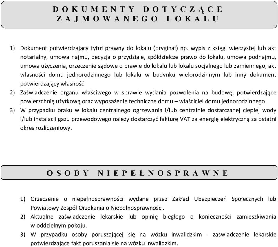 socjalnego lub zamiennego, akt własności domu jednorodzinnego lub lokalu w budynku wielorodzinnym lub inny dokument potwierdzający własnośd 2) Zaświadczenie organu właściwego w sprawie wydania