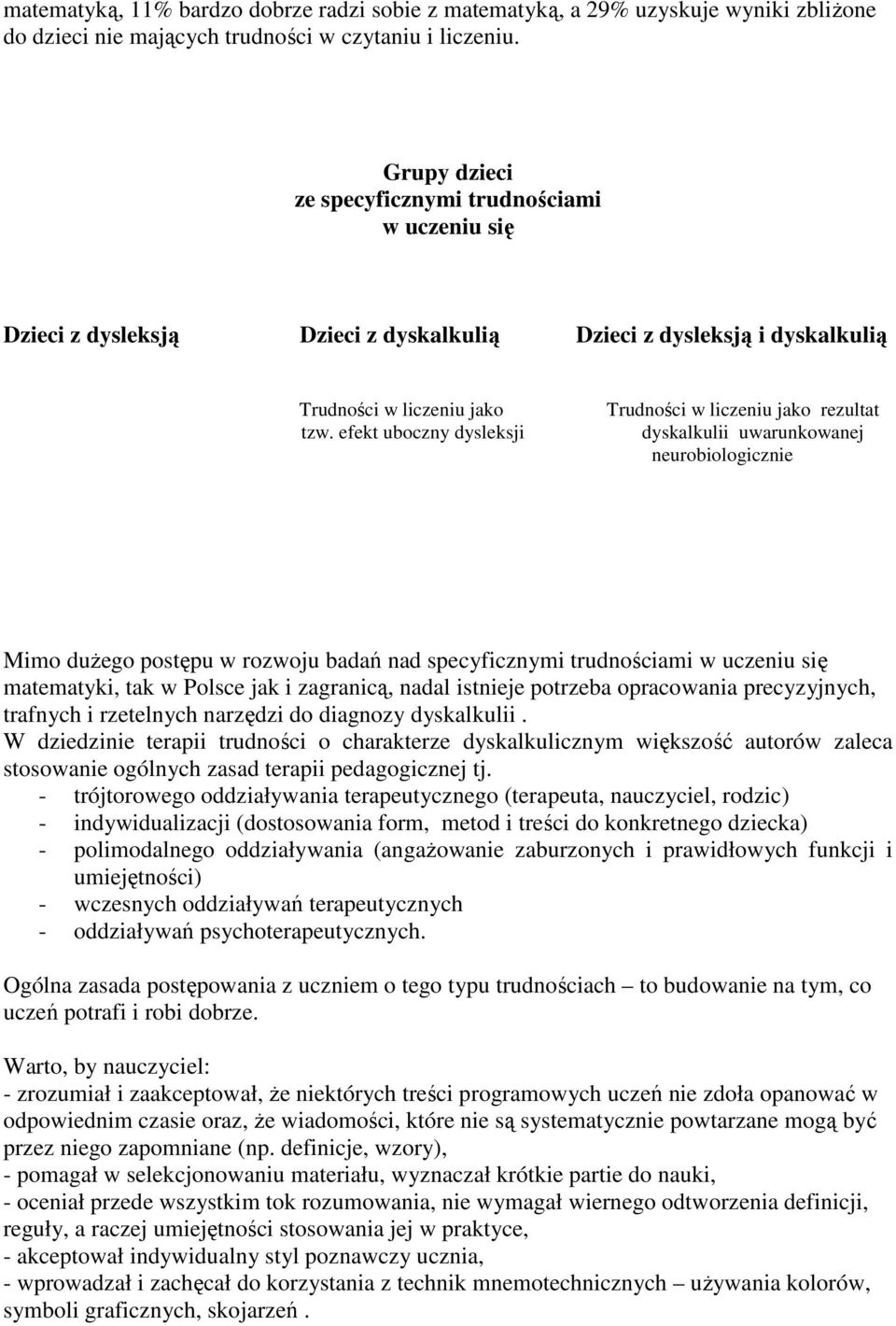 efekt uboczny dysleksji Trudności w liczeniu jako rezultat dyskalkulii uwarunkowanej neurobiologicznie Mimo duŝego postępu w rozwoju badań nad specyficznymi trudnościami w uczeniu się matematyki, tak