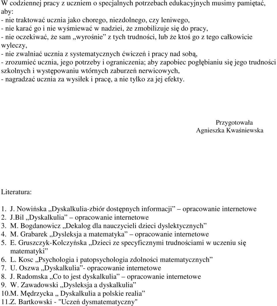 ucznia, jego potrzeby i ograniczenia; aby zapobiec pogłębianiu się jego trudności szkolnych i występowaniu wtórnych zaburzeń nerwicowych, - nagradzać ucznia za wysiłek i pracę, a nie tylko za jej