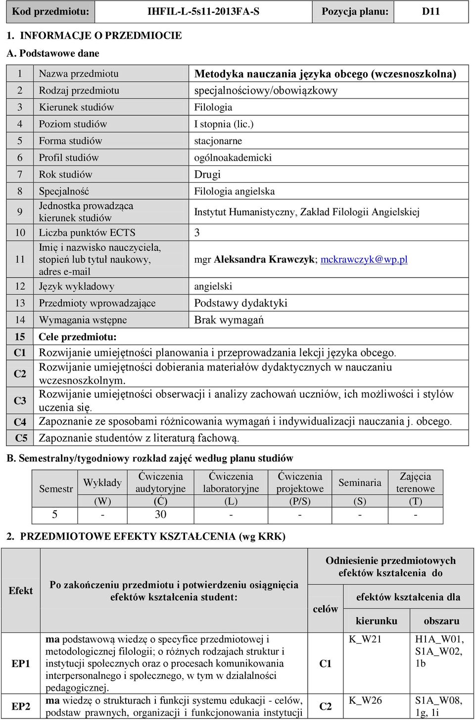 ) 5 Forma studiów stacjonarne 6 Profil studiów ogólnoakademicki 7 Rok studiów Drugi 8 pecjalność Filologia angielska Jednostka prowadząca 9 kierunek studiów Instytut Humanistyczny, Zakład Filologii