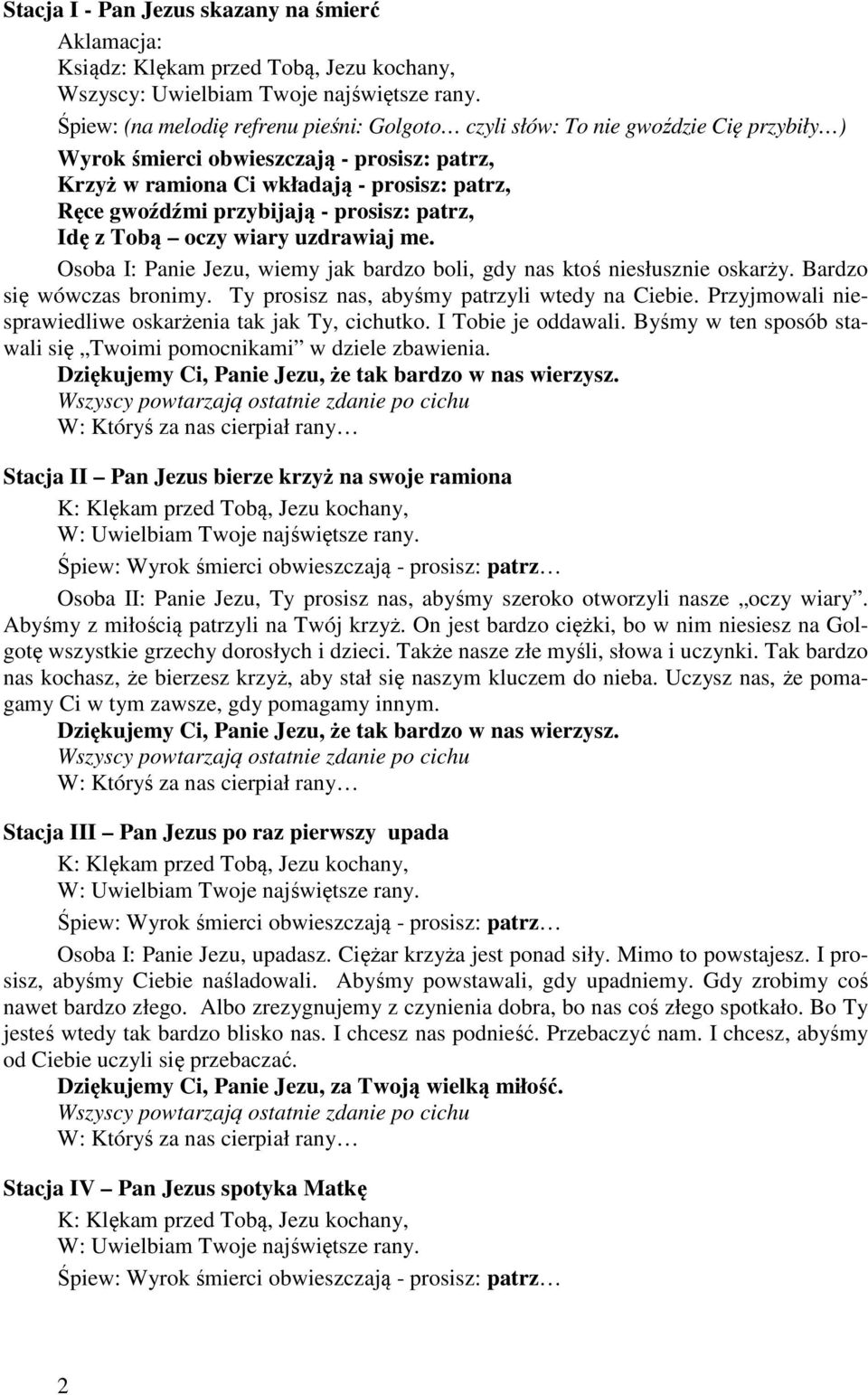 przybijają - prosisz: patrz, Idę z Tobą oczy wiary uzdrawiaj me. Osoba I: Panie Jezu, wiemy jak bardzo boli, gdy nas ktoś niesłusznie oskarży. Bardzo się wówczas bronimy.