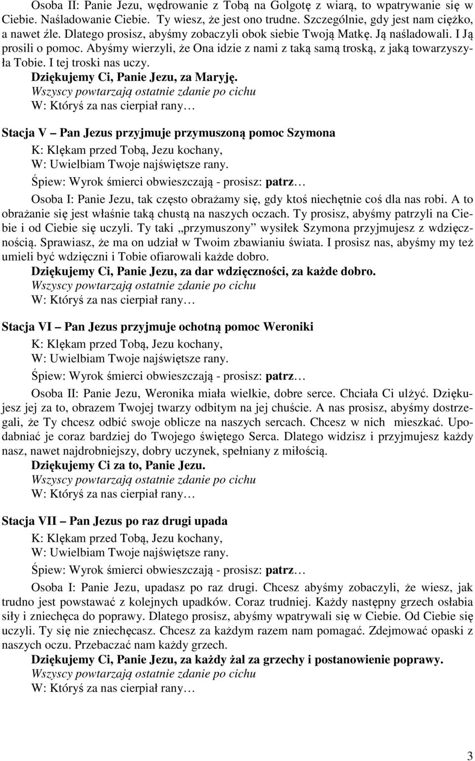 I tej troski nas uczy. Dziękujemy Ci, Panie Jezu, za Maryję. Stacja V Pan Jezus przyjmuje przymuszoną pomoc Szymona Osoba I: Panie Jezu, tak często obrażamy się, gdy ktoś niechętnie coś dla nas robi.