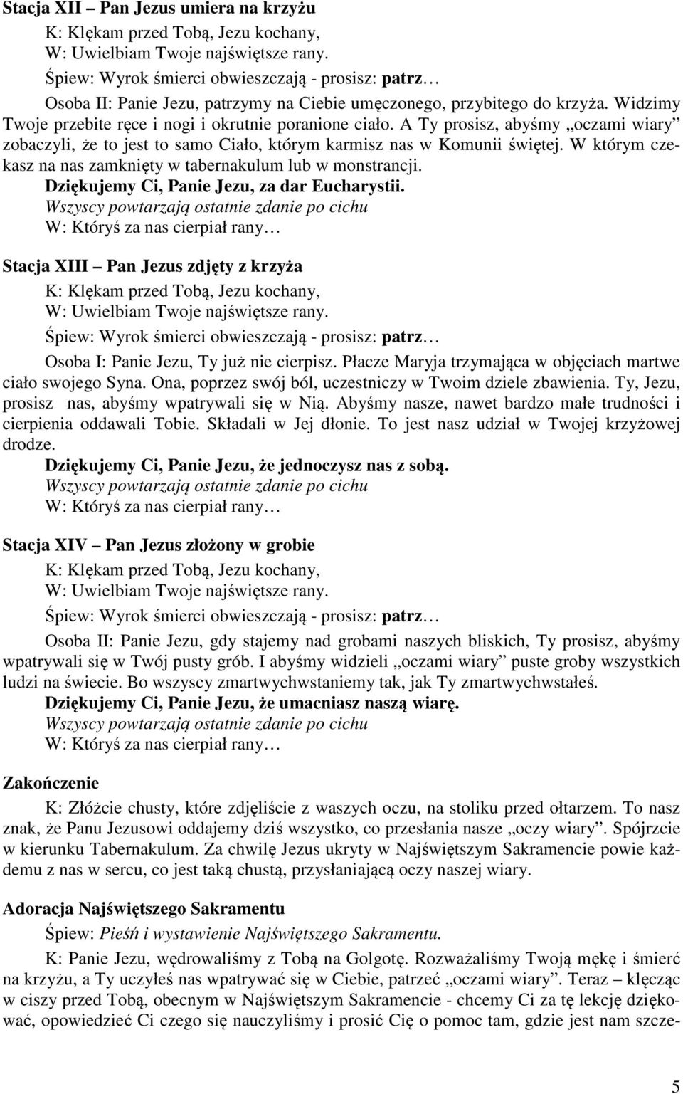 Dziękujemy Ci, Panie Jezu, za dar Eucharystii. Stacja XIII Pan Jezus zdjęty z krzyża Osoba I: Panie Jezu, Ty już nie cierpisz. Płacze Maryja trzymająca w objęciach martwe ciało swojego Syna.