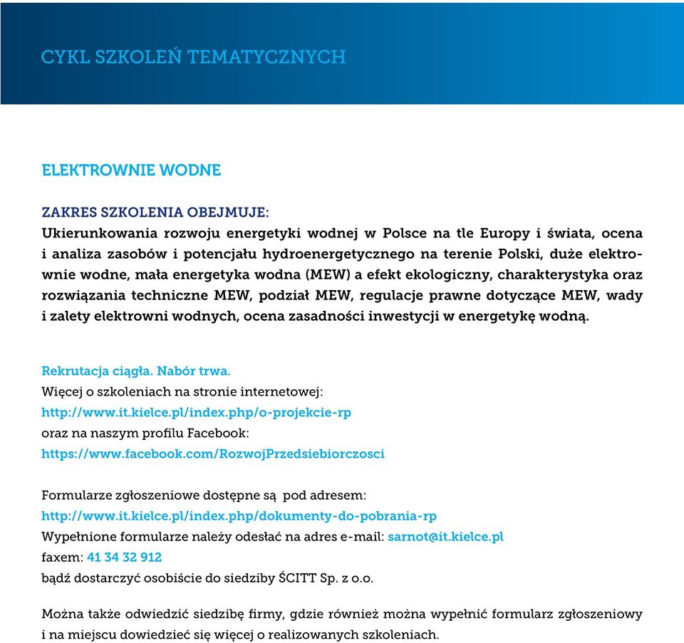 dotyczące MEW, wady i zalety elektrowni wodnych, ocena zasadności inwestycji w energetykę wodną. Rekrutacja ciągła. Nabór trwa. Więcej o szkoleniach na stronie internetowej: http://www.it.kielce.