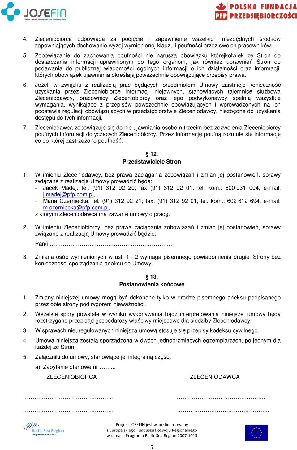 wiadomości ogólnych informacji o ich działalności oraz informacji, których obowiązek ujawnienia określają powszechnie obowiązujące przepisy prawa. 6.