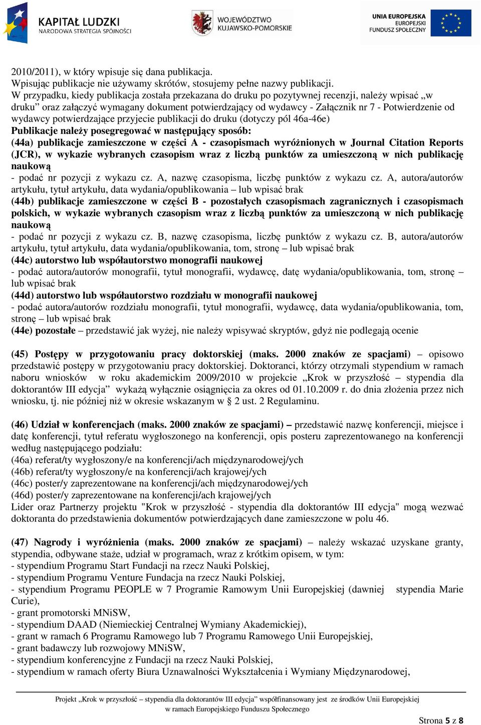 wydawcy potwierdzające przyjecie publikacji do druku (dotyczy pól 46a-46e) Publikacje naleŝy posegregować w następujący sposób: (44a) publikacje zamieszczone w części A - czasopismach wyróŝnionych w