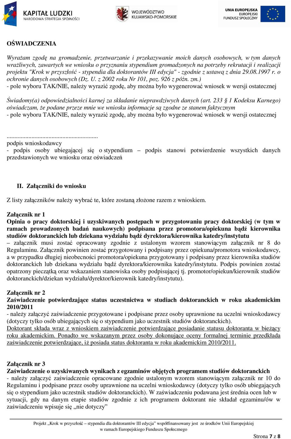 926 z późn. zm.) - pole wyboru TAK/NIE, naleŝy wyrazić zgodę, aby moŝna było wygenerować wniosek w wersji ostatecznej Świadomy(a) odpowiedzialności karnej za składanie nieprawdziwych danych (art.