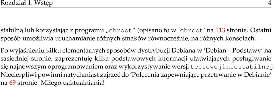 Po wyjaśnieniu kilku elementarnych sposobów dystrybucji Debiana w Debian Podstawy na sasiedniej stronie, zaprezentuję kilka podstawowych