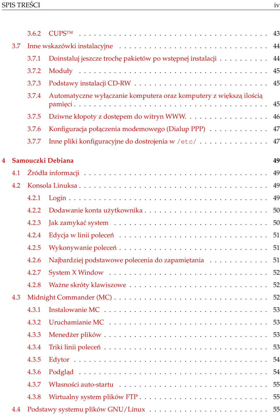 ...................................... 45 3.7.5 Dziwne kłopoty z dostępem do witryn WWW................. 46 3.7.6 Konfiguracja połaczenia modemowego (Dialup PPP)............ 47 3.7.7 Inne pliki konfiguracyjne do dostrojenia w /etc/.