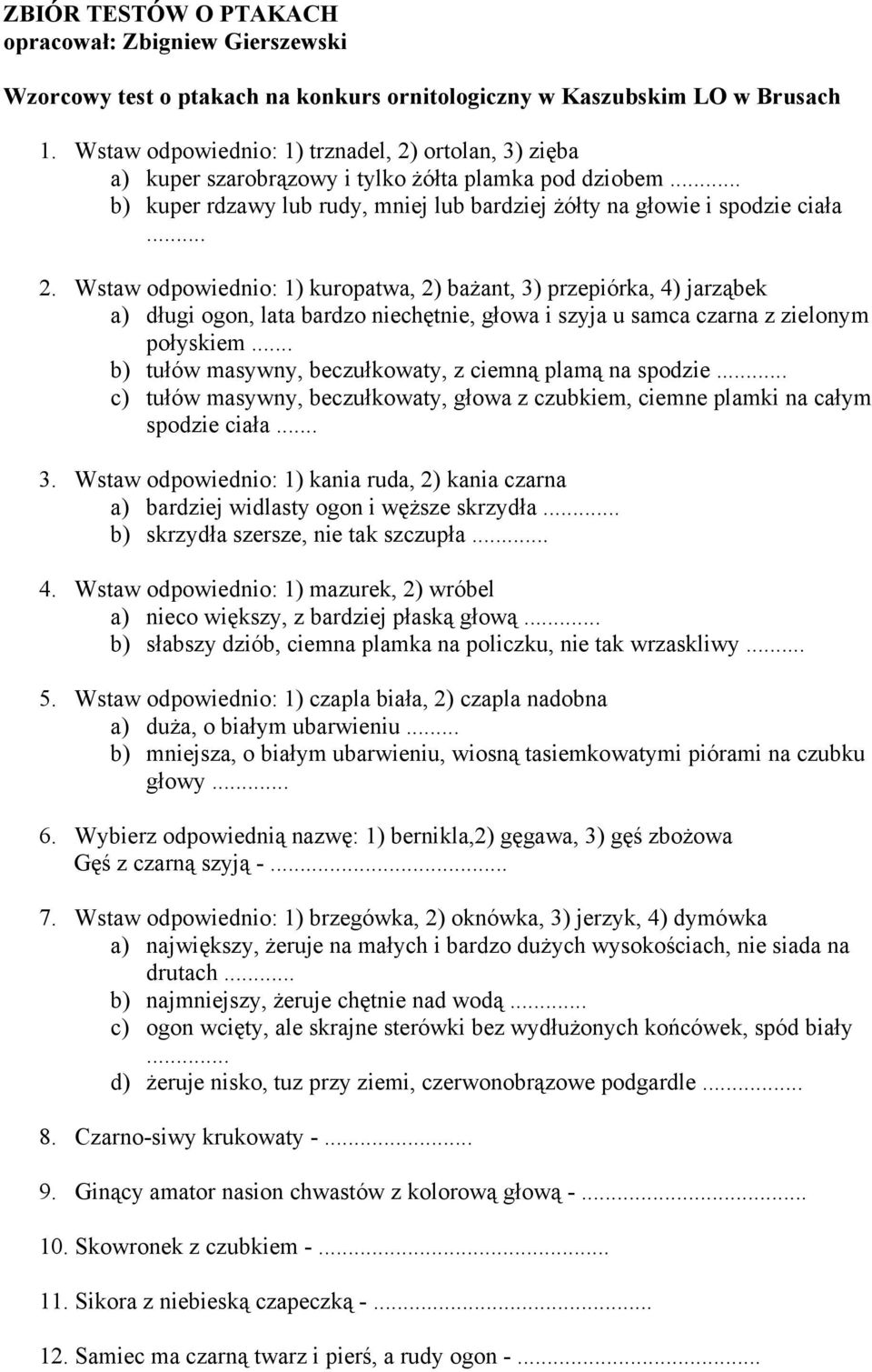 .. b) tułów masywny, beczułkowaty, z ciemną plamą na spodzie... c) tułów masywny, beczułkowaty, głowa z czubkiem, ciemne plamki na całym spodzie ciała... 3.