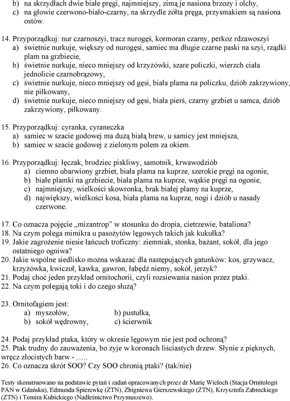 nurkuje, nieco mniejszy od krzyżówki, szare policzki, wierzch ciała jednolicie czarnobrązowy, c) świetnie nurkuje, nieco mniejszy od gęsi, biała plama na policzku, dziób zakrzywiony, nie piłkowany,