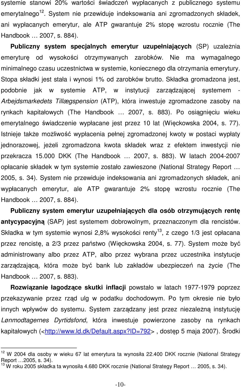 Publiczny system specjalnych emerytur uzupełniających (SP) uzależnia emeryturę od wysokości otrzymywanych zarobków.