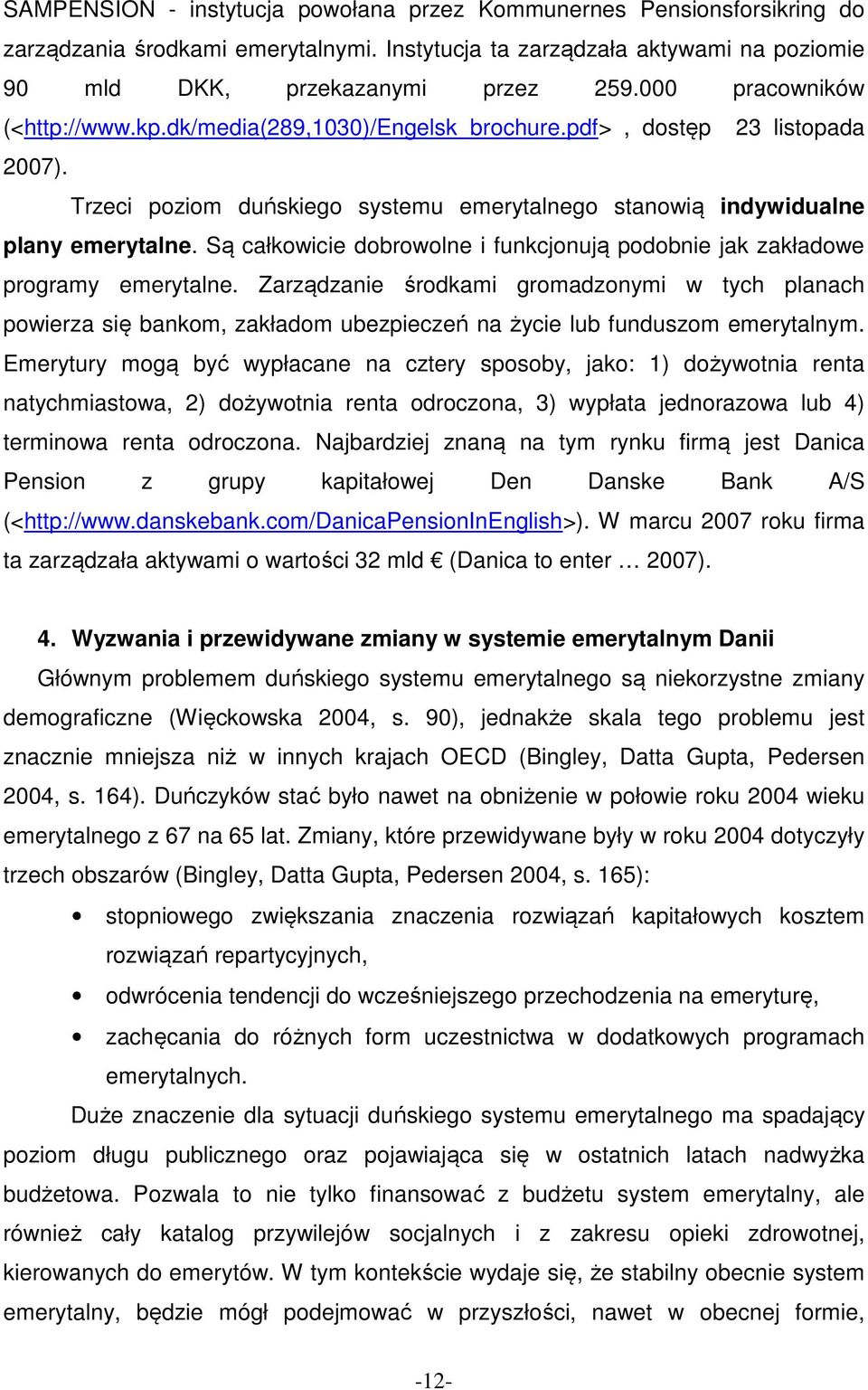 Są całkowicie dobrowolne i funkcjonują podobnie jak zakładowe programy emerytalne.