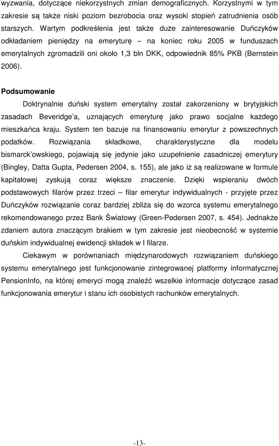 (Bernstein 2006). Podsumowanie Doktrynalnie duński system emerytalny został zakorzeniony w brytyjskich zasadach Beveridge a, uznających emeryturę jako prawo socjalne każdego mieszkańca kraju.