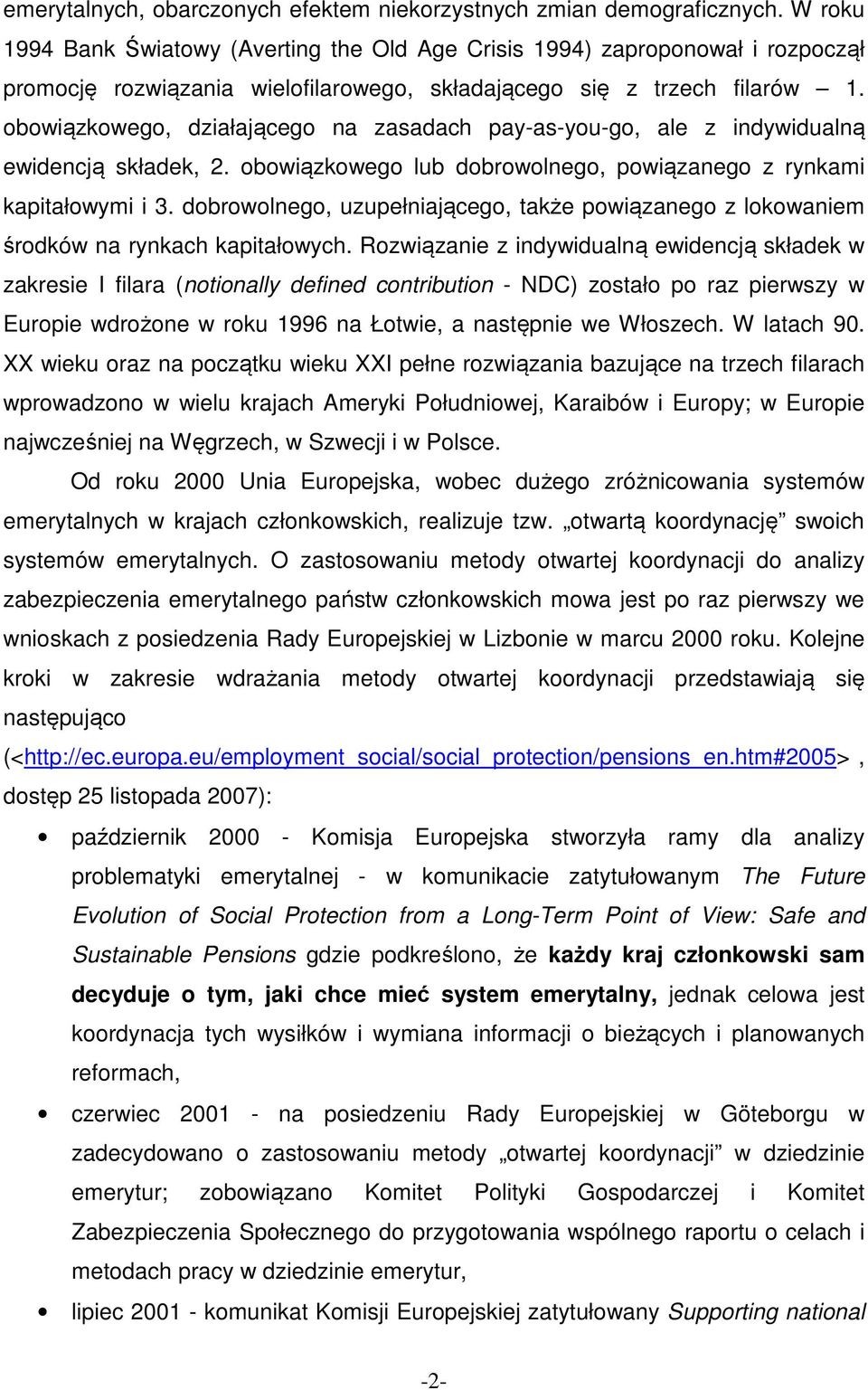 obowiązkowego, działającego na zasadach pay-as-you-go, ale z indywidualną ewidencją składek, 2. obowiązkowego lub dobrowolnego, powiązanego z rynkami kapitałowymi i 3.