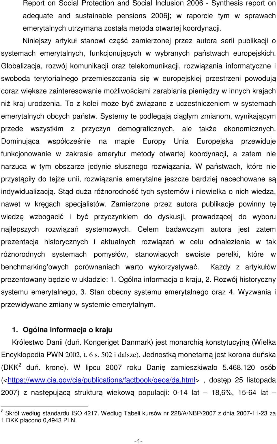 Globalizacja, rozwój komunikacji oraz telekomunikacji, rozwiązania informatyczne i swoboda terytorialnego przemieszczania się w europejskiej przestrzeni powodują coraz większe zainteresowanie