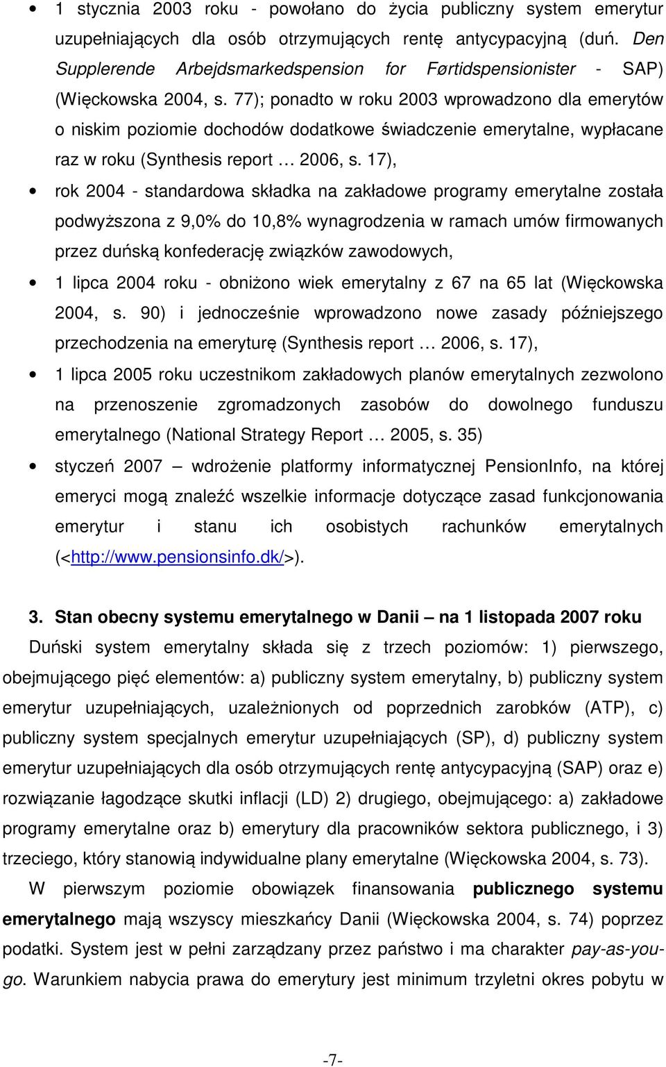 77); ponadto w roku 2003 wprowadzono dla emerytów o niskim poziomie dochodów dodatkowe świadczenie emerytalne, wypłacane raz w roku (Synthesis report 2006, s.