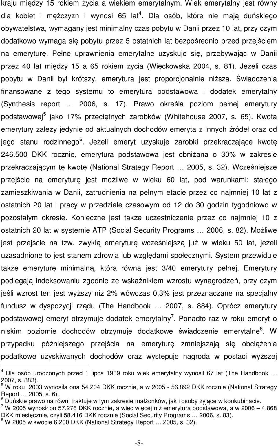 emeryturę. Pełne uprawnienia emerytalne uzyskuje się, przebywając w Danii przez 40 lat między 15 a 65 rokiem życia (Więckowska 2004, s. 81).