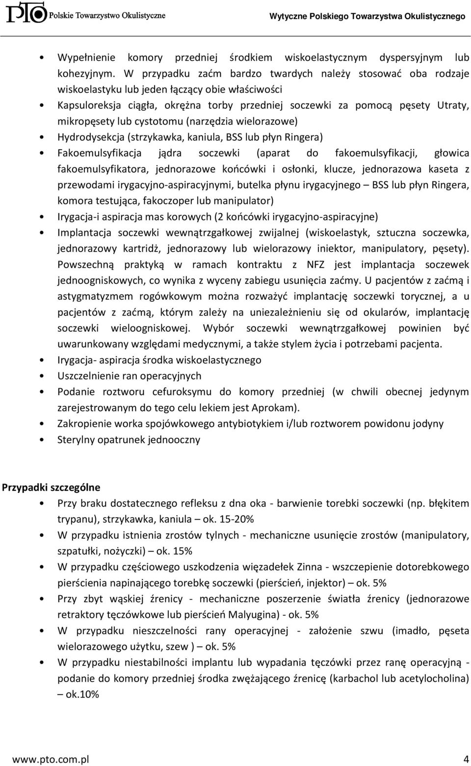 mikropęsety lub cystotomu (narzędzia wielorazowe) Hydrodysekcja (strzykawka, kaniula, BSS lub płyn Ringera) Fakoemulsyfikacja jądra soczewki (aparat do fakoemulsyfikacji, głowica fakoemulsyfikatora,