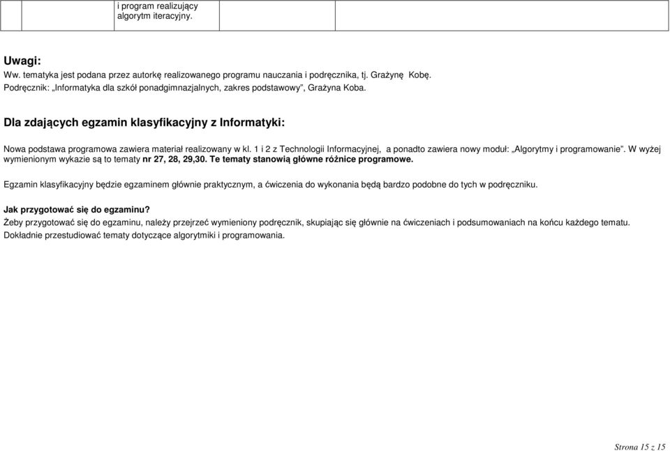1 i 2 z Technologii Informacyjnej, a ponadto zawiera nowy moduł: Algorytmy i programowanie. W wyżej wymienionym wykazie są to tematy nr 27, 28, 29,30. Te tematy stanowią główne różnice programowe.