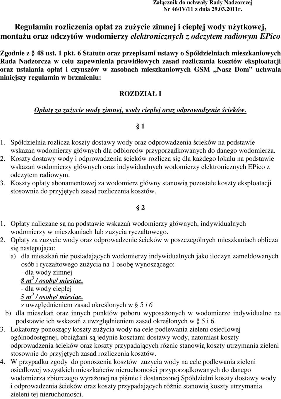 6 Statutu oraz przepisami ustawy o Spółdzielniach mieszkaniowych Rada Nadzorcza w celu zapewnienia prawidłowych zasad rozliczania kosztów eksploatacji oraz ustalania opłat i czynszów w zasobach