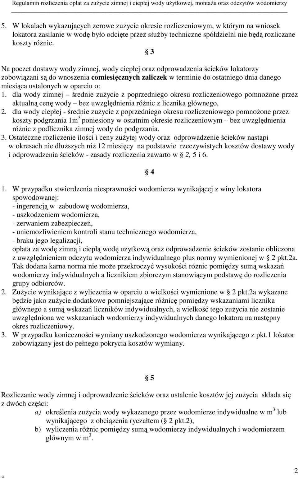 oparciu o: 1. dla wody zimnej średnie zużycie z poprzedniego okresu rozliczeniowego pomnożone przez aktualną cenę wody bez uwzględnienia różnic z licznika głównego, 2.