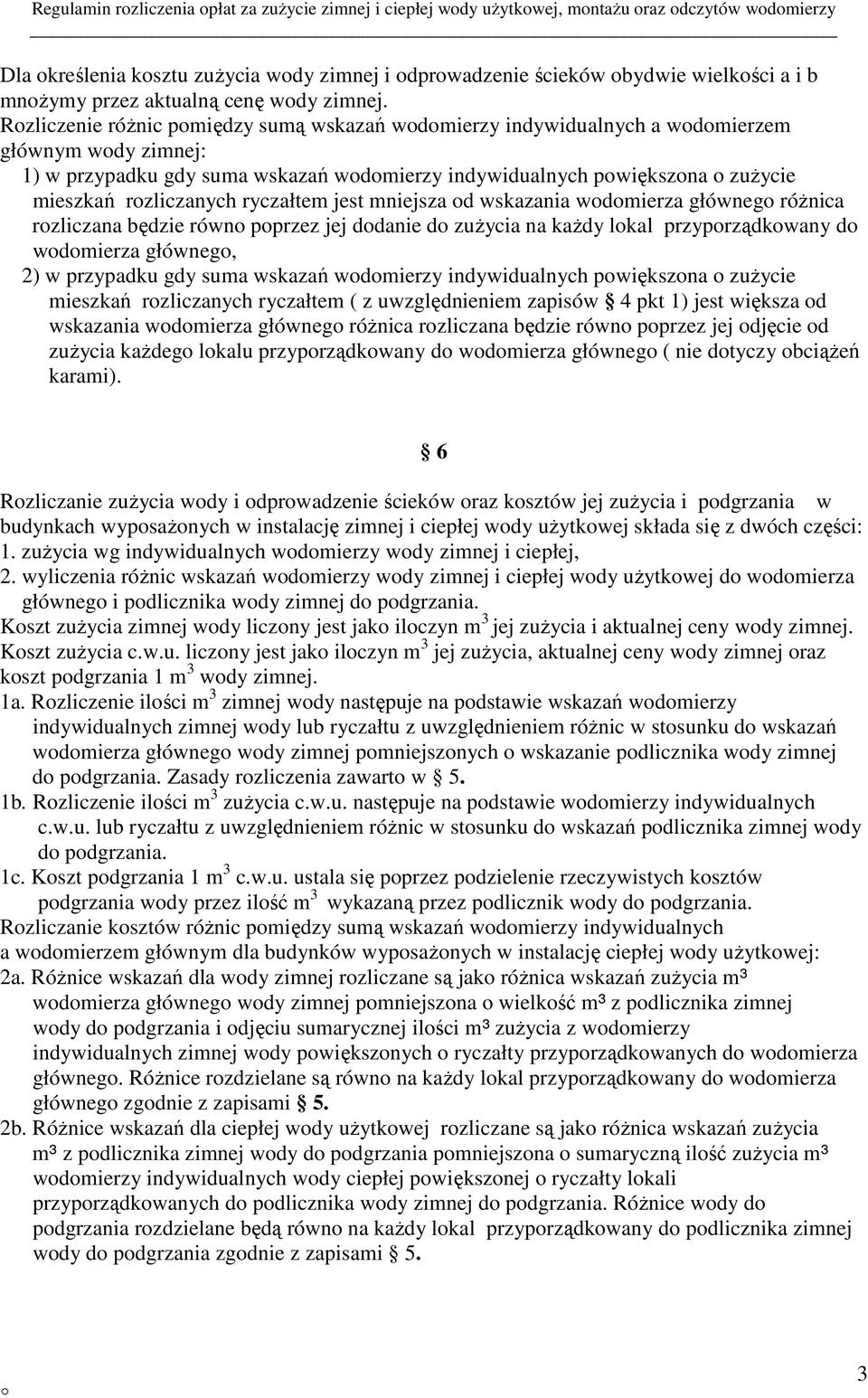 rozliczanych ryczałtem jest mniejsza od wskazania wodomierza głównego różnica rozliczana będzie równo poprzez jej dodanie do zużycia na każdy lokal przyporządkowany do wodomierza głównego, 2) w