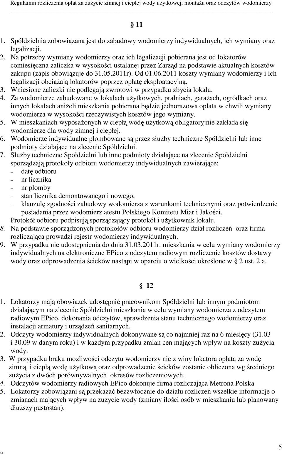 05.2011r). Od 01.06.2011 koszty wymiany wodomierzy i ich legalizacji obciążają lokatorów poprzez opłatę eksploatacyjną. 3. Wniesione zaliczki nie podlegają zwrotowi w przypadku zbycia lokalu. 4.