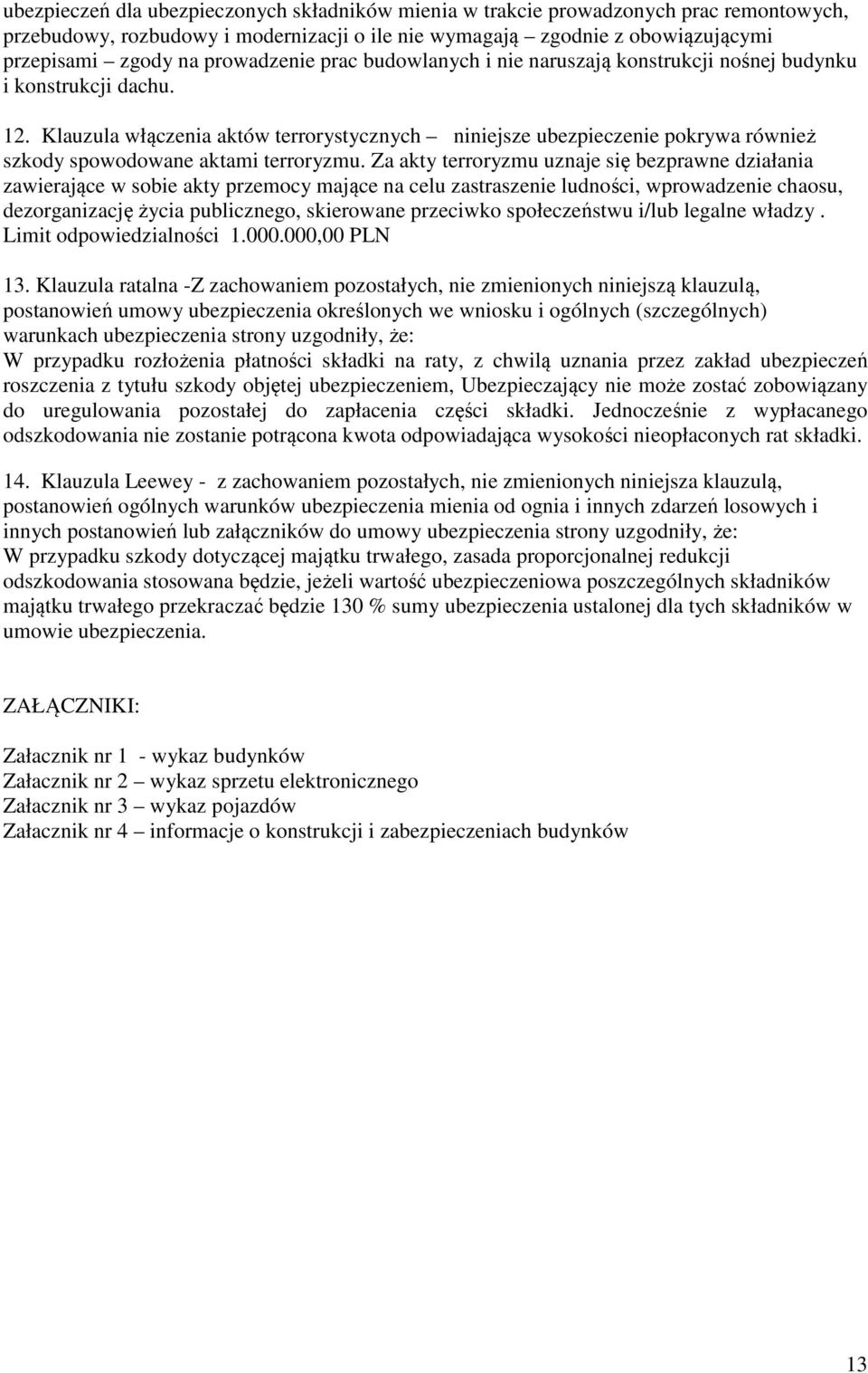 Klauzula włączenia aktów terrorystycznych niniejsze ubezpieczenie pokrywa również szkody spowodowane aktami terroryzmu.