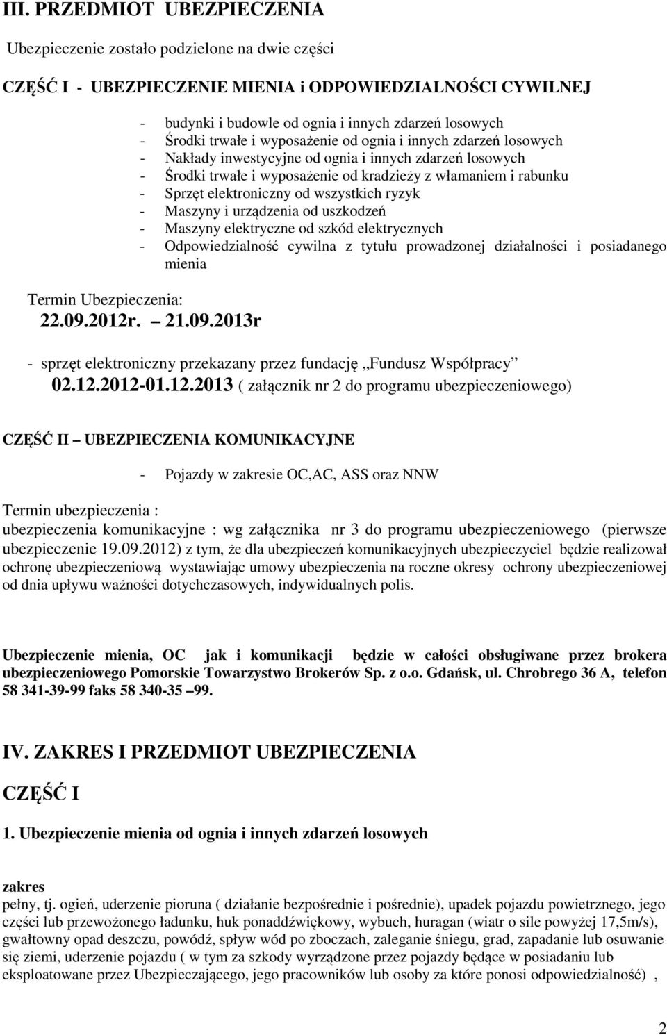 elektroniczny od wszystkich ryzyk - Maszyny i urządzenia od uszkodzeń - Maszyny elektryczne od szkód elektrycznych - Odpowiedzialność cywilna z tytułu prowadzonej działalności i posiadanego mienia