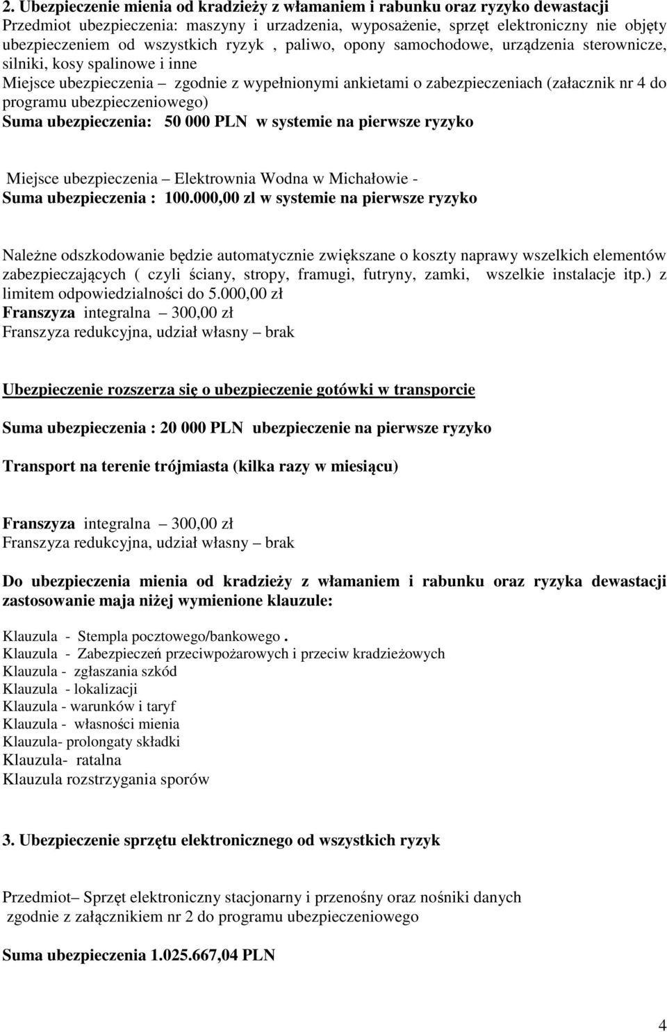 programu ubezpieczeniowego) Suma ubezpieczenia: 50 000 PLN w systemie na pierwsze ryzyko Miejsce ubezpieczenia Elektrownia Wodna w Michałowie - Suma ubezpieczenia : 100.