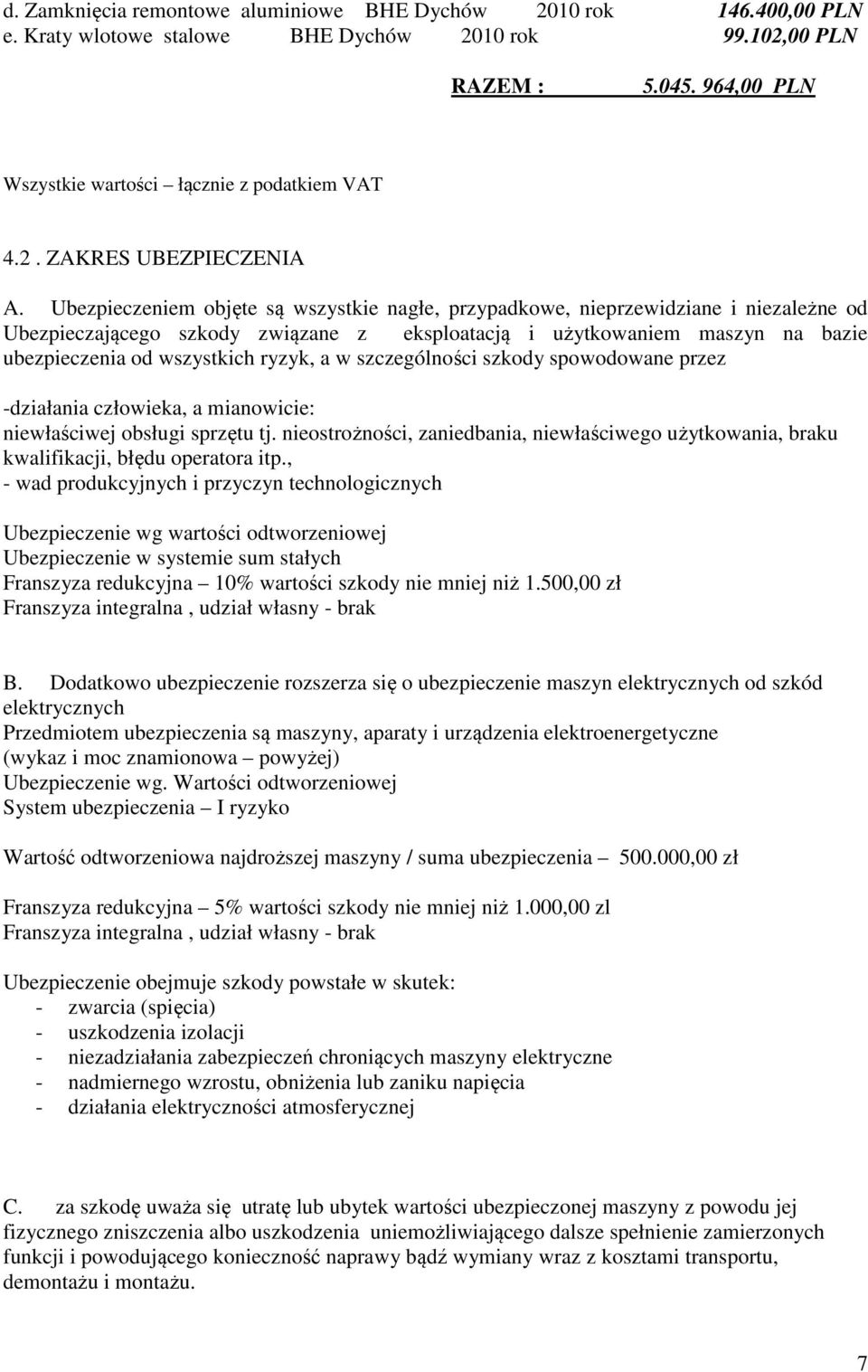 Ubezpieczeniem objęte są wszystkie nagłe, przypadkowe, nieprzewidziane i niezależne od Ubezpieczającego szkody związane z eksploatacją i użytkowaniem maszyn na bazie ubezpieczenia od wszystkich