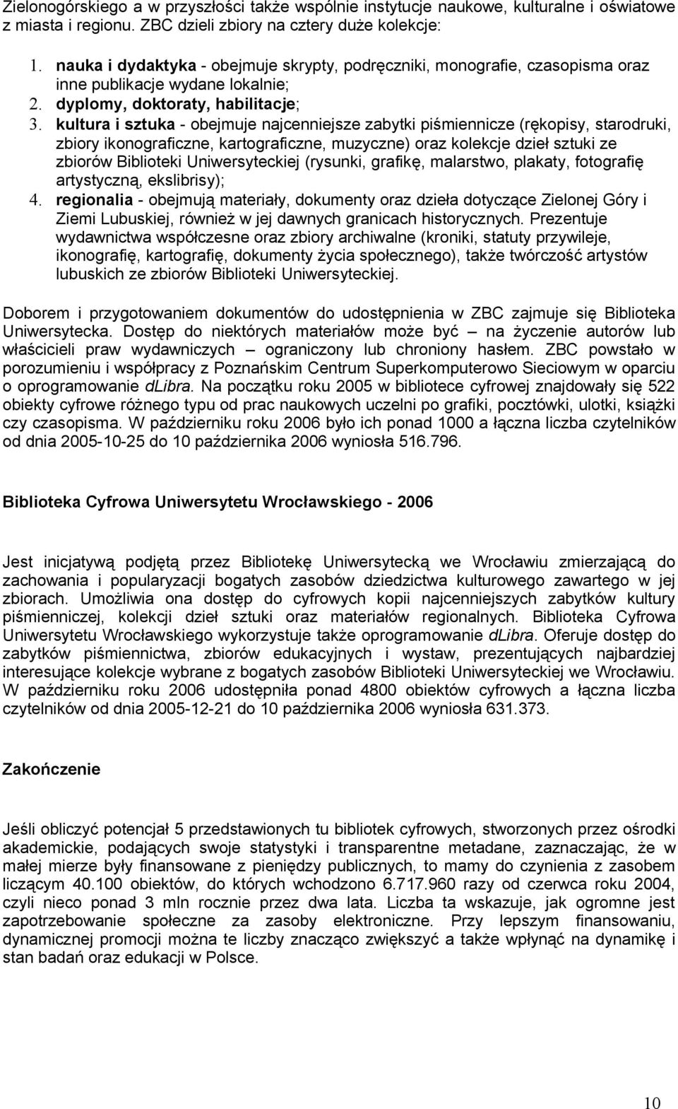 kultura i sztuka - obejmuje najcenniejsze zabytki piśmiennicze (rękopisy, starodruki, zbiory ikonograficzne, kartograficzne, muzyczne) oraz kolekcje dzieł sztuki ze zbiorów Biblioteki Uniwersyteckiej