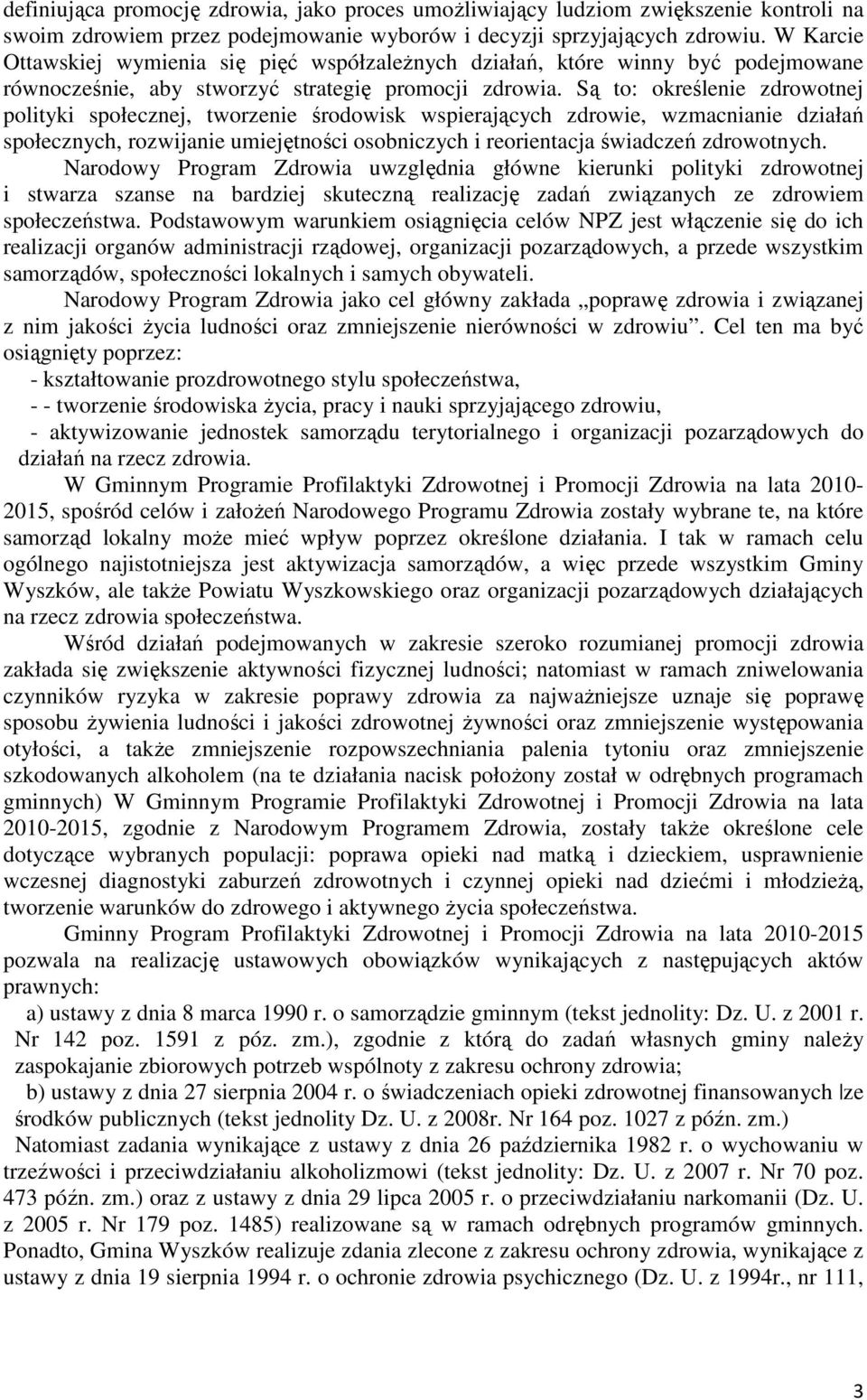 Są to: określenie zdrowotnej polityki społecznej, tworzenie środowisk wspierających zdrowie, wzmacnianie działań społecznych, rozwijanie umiejętności osobniczych i reorientacja świadczeń zdrowotnych.