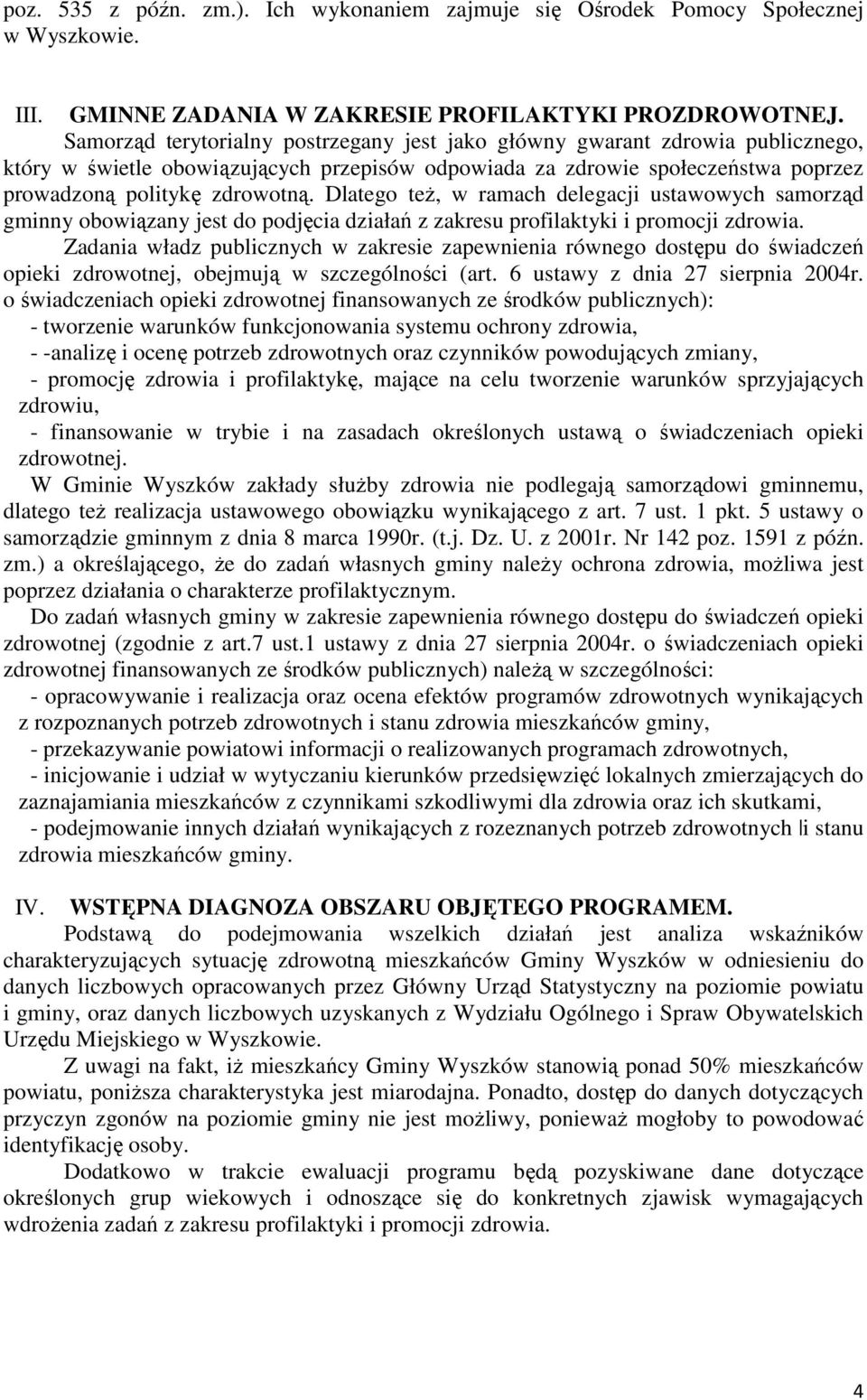 Dlatego teŝ, w ramach delegacji ustawowych samorząd gminny obowiązany jest do podjęcia działań z zakresu profilaktyki i promocji zdrowia.